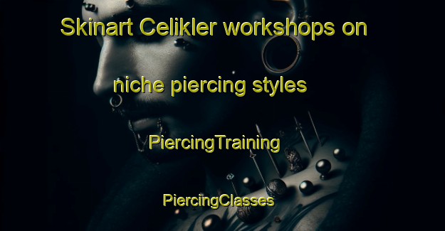 Skinart Celikler workshops on niche piercing styles | PiercingTraining | PiercingClasses | SkinartTraining-Turkey