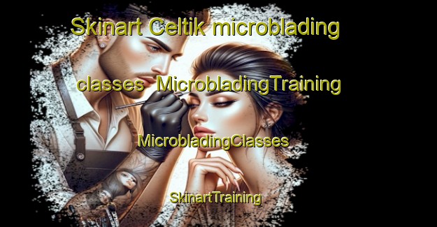 Skinart Celtik microblading classes | MicrobladingTraining | MicrobladingClasses | SkinartTraining-Turkey