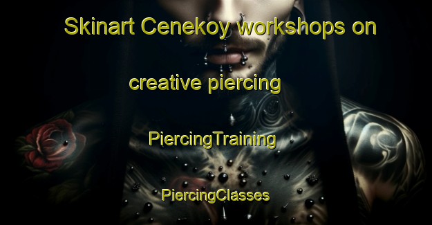 Skinart Cenekoy workshops on creative piercing | #PiercingTraining #PiercingClasses #SkinartTraining-Turkey