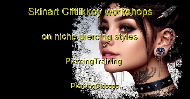 Skinart Ciftlikkoy workshops on niche piercing styles | #PiercingTraining #PiercingClasses #SkinartTraining-Turkey