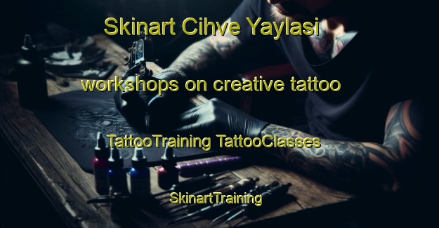 Skinart Cihve Yaylasi workshops on creative tattoo | #TattooTraining #TattooClasses #SkinartTraining-Turkey