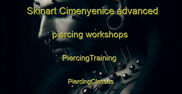 Skinart Cimenyenice advanced piercing workshops | #PiercingTraining #PiercingClasses #SkinartTraining-Turkey