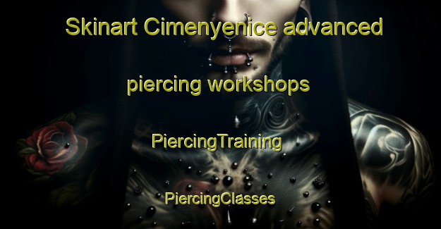 Skinart Cimenyenice advanced piercing workshops | #PiercingTraining #PiercingClasses #SkinartTraining-Turkey