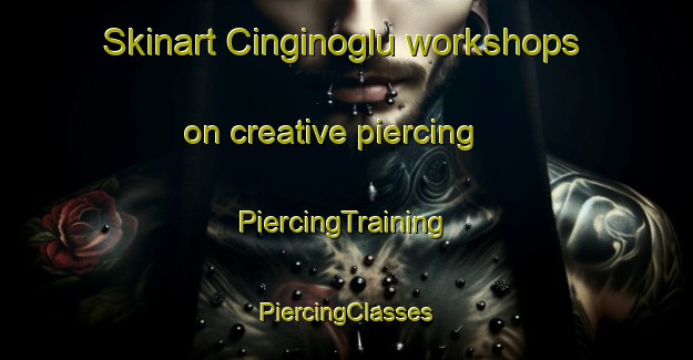 Skinart Cinginoglu workshops on creative piercing | #PiercingTraining #PiercingClasses #SkinartTraining-Turkey