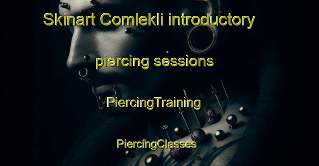 Skinart Comlekli introductory piercing sessions | PiercingTraining | PiercingClasses | SkinartTraining-Turkey