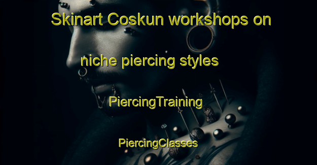 Skinart Coskun workshops on niche piercing styles | #PiercingTraining #PiercingClasses #SkinartTraining-Turkey