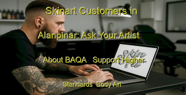 Skinart Customers in Alanpinar: Ask Your Artist About BAQA - Support Higher Standards | Body Art Qualification Authority | BAQA-Turkey
