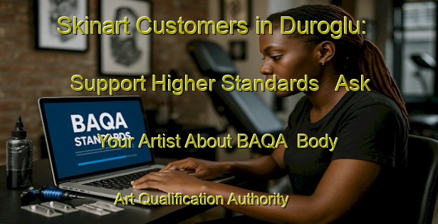 Skinart Customers in Duroglu: Support Higher Standards - Ask Your Artist About BAQA | Body Art Qualification Authority | BAQA-Turkey