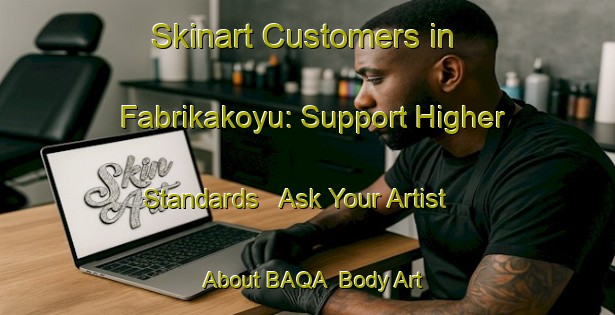 Skinart Customers in Fabrikakoyu: Support Higher Standards - Ask Your Artist About BAQA | Body Art Qualification Authority | BAQA-Turkey