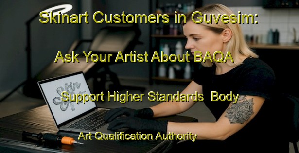 Skinart Customers in Guvesim: Ask Your Artist About BAQA - Support Higher Standards | Body Art Qualification Authority | BAQA-Turkey