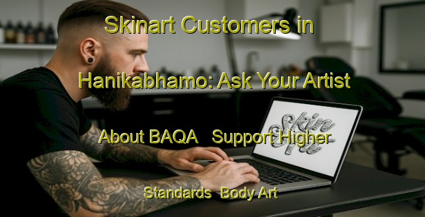 Skinart Customers in Hanikabhamo: Ask Your Artist About BAQA - Support Higher Standards | Body Art Qualification Authority | BAQA-Turkey