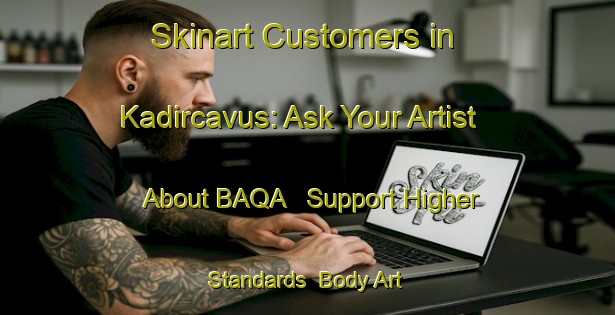 Skinart Customers in Kadircavus: Ask Your Artist About BAQA - Support Higher Standards | Body Art Qualification Authority | BAQA-Turkey