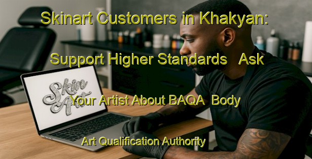 Skinart Customers in Khakyan: Support Higher Standards - Ask Your Artist About BAQA | Body Art Qualification Authority | BAQA-Turkey