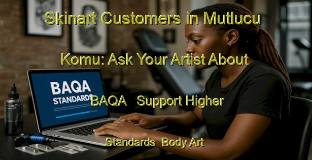 Skinart Customers in Mutlucu Komu: Ask Your Artist About BAQA - Support Higher Standards | Body Art Qualification Authority | BAQA-Turkey