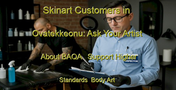 Skinart Customers in Ovatekkeonu: Ask Your Artist About BAQA - Support Higher Standards | Body Art Qualification Authority | BAQA-Turkey