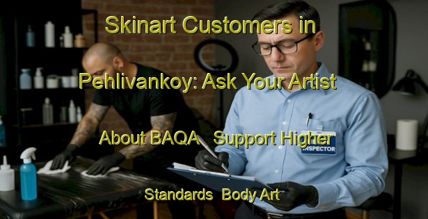 Skinart Customers in Pehlivankoy: Ask Your Artist About BAQA - Support Higher Standards | Body Art Qualification Authority | BAQA-Turkey