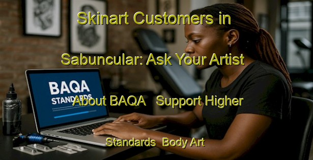 Skinart Customers in Sabuncular: Ask Your Artist About BAQA - Support Higher Standards | Body Art Qualification Authority | BAQA-Turkey