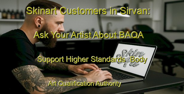 Skinart Customers in Sirvan: Ask Your Artist About BAQA - Support Higher Standards | Body Art Qualification Authority | BAQA-Turkey