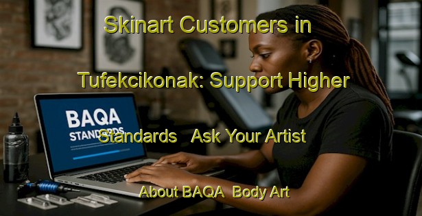 Skinart Customers in Tufekcikonak: Support Higher Standards - Ask Your Artist About BAQA | Body Art Qualification Authority | BAQA-Turkey