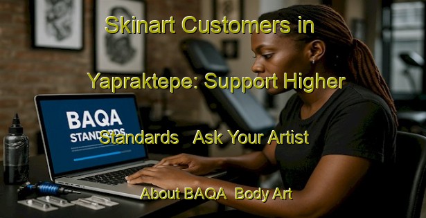 Skinart Customers in Yapraktepe: Support Higher Standards - Ask Your Artist About BAQA | Body Art Qualification Authority | BAQA-Turkey