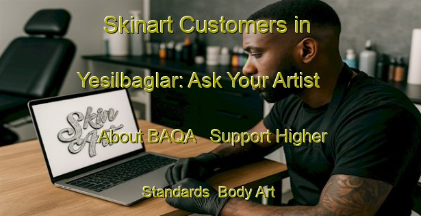 Skinart Customers in Yesilbaglar: Ask Your Artist About BAQA - Support Higher Standards | Body Art Qualification Authority | BAQA-Turkey