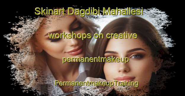 Skinart Dagdibi Mahallesi workshops on creative permanentmakeup | #PermanentmakeupTraining #PermanentmakeupClasses #SkinartTraining-Turkey