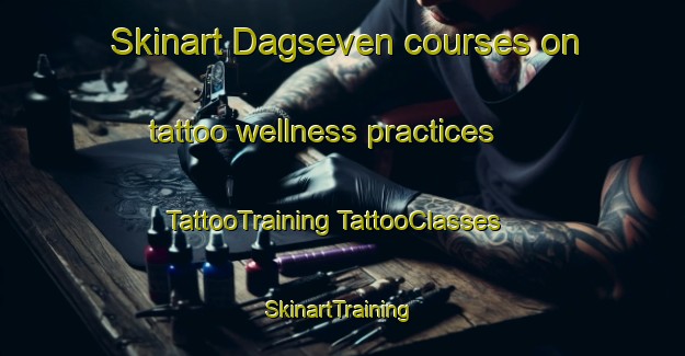 Skinart Dagseven courses on tattoo wellness practices | #TattooTraining #TattooClasses #SkinartTraining-Turkey