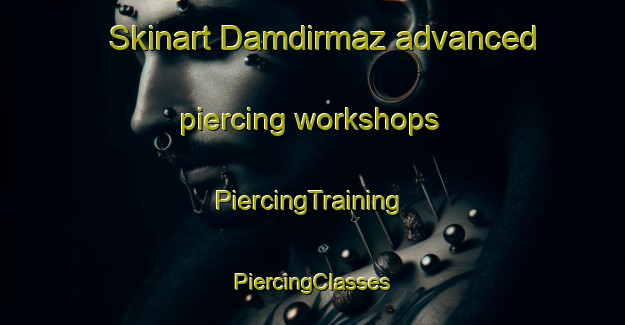 Skinart Damdirmaz advanced piercing workshops | #PiercingTraining #PiercingClasses #SkinartTraining-Turkey