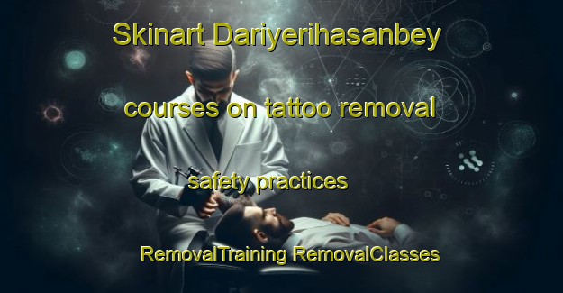 Skinart Dariyerihasanbey courses on tattoo removal safety practices | #RemovalTraining #RemovalClasses #SkinartTraining-Turkey