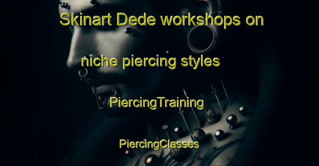 Skinart Dede workshops on niche piercing styles | #PiercingTraining #PiercingClasses #SkinartTraining-Turkey