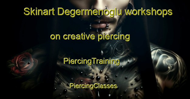 Skinart Degermenoglu workshops on creative piercing | PiercingTraining | PiercingClasses | SkinartTraining-Turkey