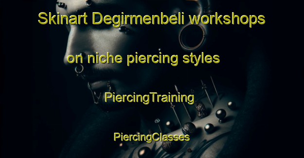 Skinart Degirmenbeli workshops on niche piercing styles | #PiercingTraining #PiercingClasses #SkinartTraining-Turkey