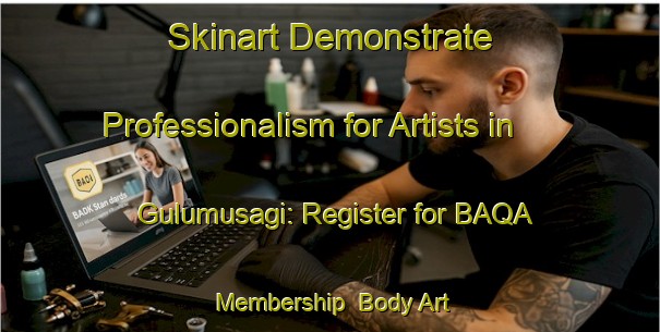 Skinart Demonstrate Professionalism for Artists in Gulumusagi: Register for BAQA Membership | Body Art Qualification Authority | BAQA-Turkey