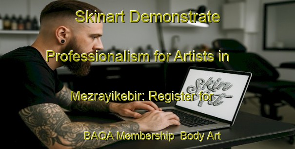 Skinart Demonstrate Professionalism for Artists in Mezrayikebir: Register for BAQA Membership | Body Art Qualification Authority | BAQA-Turkey