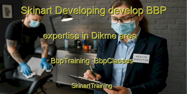 Skinart Developing develop BBP expertise in Dikme area | BbpTraining | BbpClasses | SkinartTraining-Turkey