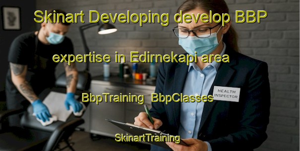 Skinart Developing develop BBP expertise in Edirnekapi area | BbpTraining | BbpClasses | SkinartTraining-Turkey