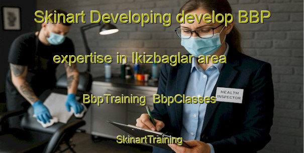 Skinart Developing develop BBP expertise in Ikizbaglar area | BbpTraining | BbpClasses | SkinartTraining-Turkey