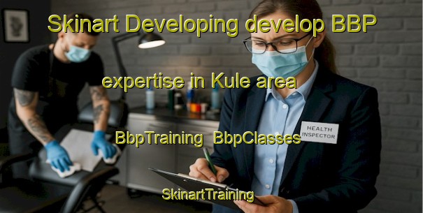 Skinart Developing develop BBP expertise in Kule area | BbpTraining | BbpClasses | SkinartTraining-Turkey