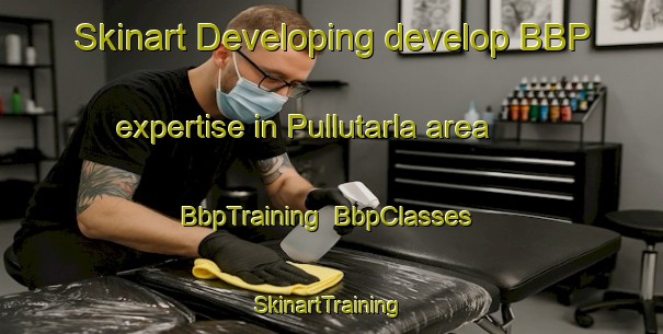 Skinart Developing develop BBP expertise in Pullutarla area | BbpTraining | BbpClasses | SkinartTraining-Turkey