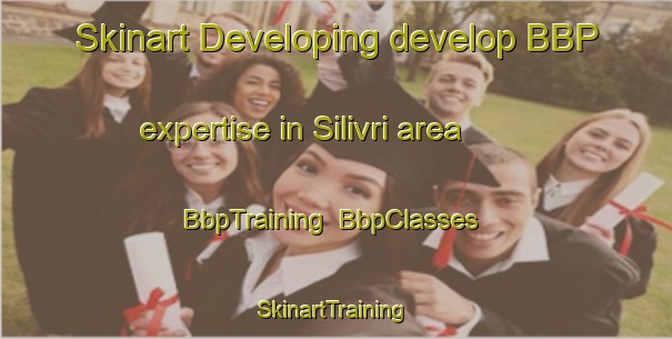 Skinart Developing develop BBP expertise in Silivri area | BbpTraining | BbpClasses | SkinartTraining-Turkey