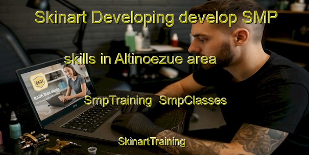 Skinart Developing develop SMP skills in Altinoezue area | SmpTraining | SmpClasses | SkinartTraining-Turkey