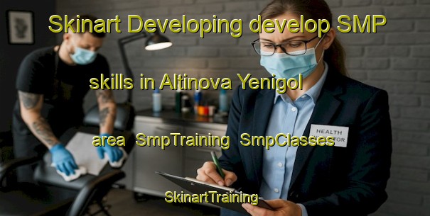 Skinart Developing develop SMP skills in Altinova Yenigol area | SmpTraining | SmpClasses | SkinartTraining-Turkey