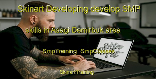 Skinart Developing develop SMP skills in Asagi Demirbuk area | SmpTraining | SmpClasses | SkinartTraining-Turkey