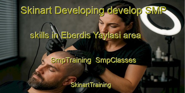 Skinart Developing develop SMP skills in Eberdis Yaylasi area | SmpTraining | SmpClasses | SkinartTraining-Turkey