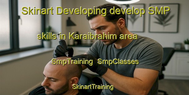 Skinart Developing develop SMP skills in Karaibrahim area | SmpTraining | SmpClasses | SkinartTraining-Turkey