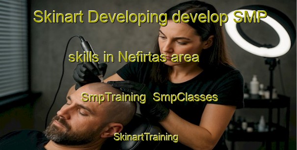 Skinart Developing develop SMP skills in Nefirtas area | SmpTraining | SmpClasses | SkinartTraining-Turkey