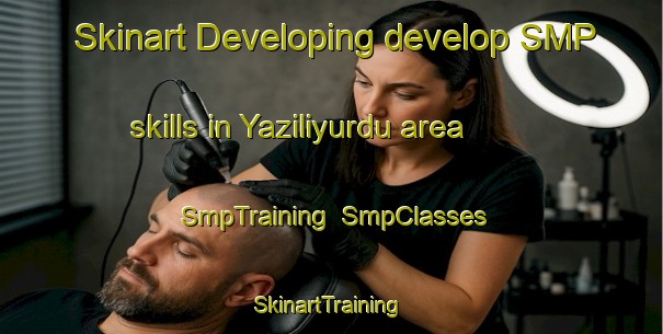 Skinart Developing develop SMP skills in Yaziliyurdu area | SmpTraining | SmpClasses | SkinartTraining-Turkey
