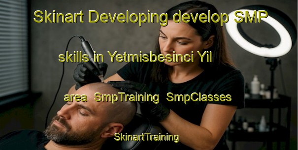 Skinart Developing develop SMP skills in Yetmisbesinci Yil area | SmpTraining | SmpClasses | SkinartTraining-Turkey