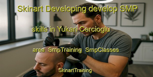 Skinart Developing develop SMP skills in Yukari Cercioglu area | SmpTraining | SmpClasses | SkinartTraining-Turkey