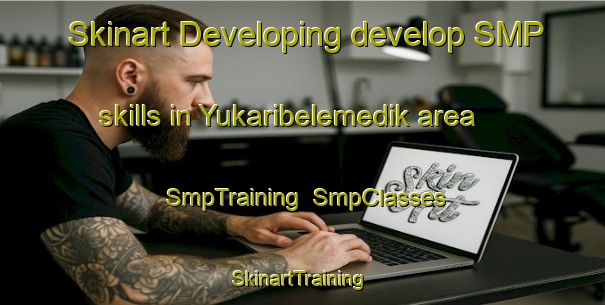 Skinart Developing develop SMP skills in Yukaribelemedik area | SmpTraining | SmpClasses | SkinartTraining-Turkey